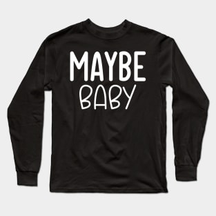 Maybe Baby Long Sleeve T-Shirt